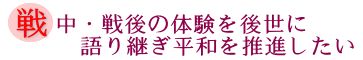 戦中・戦後の体験を後世に語り継ぎ平和を推進したいの画像
